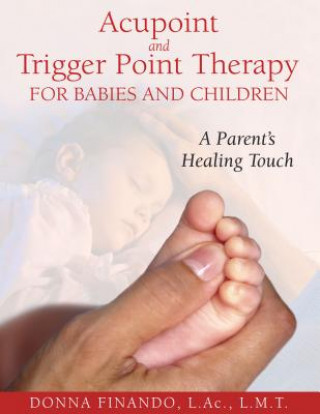 Könyv Acupoint and Trigger Point Therapy for Babies and Children Donna Finando