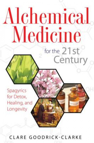 Könyv Alchemical Medicine for the 21st Century Clare Goodrick-Clarke