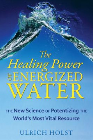 Könyv Healing Power of Energized Water Ulrich Holst