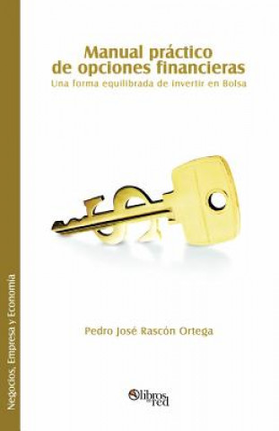 Carte Manual Practico de Opciones Financieras. Una Forma Equilibrada de Invertir En Bolsa Pedro Jose Rascon Ortega