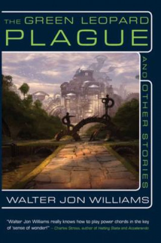 Kniha Green Leopard Plague and Other Stories Walter Jon Williams