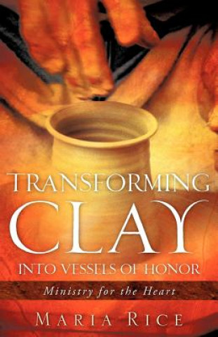 Book Transforming Clay into Vessels of Honor Maria Rice