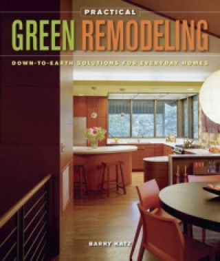 Книга Practical Green Remodeling: Down-to-Earth Solutions for Everyday Homes Barry Katz
