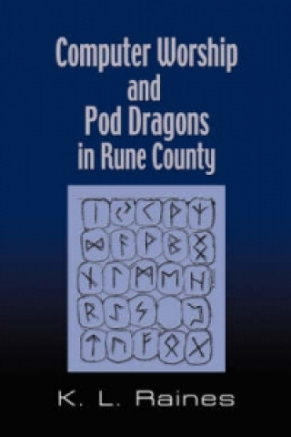 Könyv Computer Worship & Pod Dragons In Rune County K.L. Raines