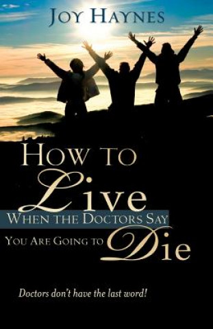 Knjiga How to Live When the Doctors Say You Are Going to Die Joy