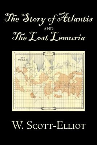 Carte Story of Atlantis and the Lost Lemuria by W. Scott-Elliot, Body, Mind & Spirit, Ancient Mysteries & Controversial Knowledge W. Scott-Elliot
