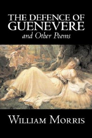 Könyv Defence of Guenevere and Other Poems by William Morris, Fiction, Fantasy, Fairy Tales, Folk Tales, Legends & Mythology William Morris