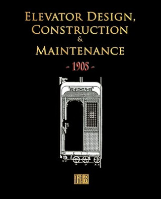 Carte Elevator Design, Construction and Maintenance - 1905 Merchant Books