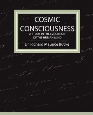 Carte Cosmic Consciousness - A Study in the Evolution of the Human Mind Bucke Dr. Richard Mau