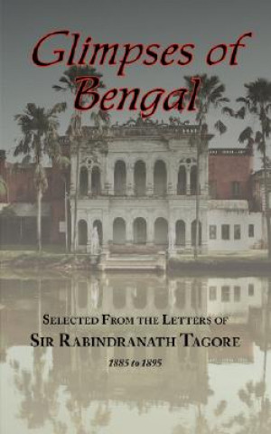 Könyv Glimpses of Bengal - Selected from the Letters of Sir Rabindranath Tagore 1885-1895 Rabindranath Tagore