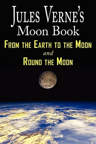 Carte Jules Verne's Moon Book - From Earth to the Moon & Round the Moon - Two Complete Books Jules Verne