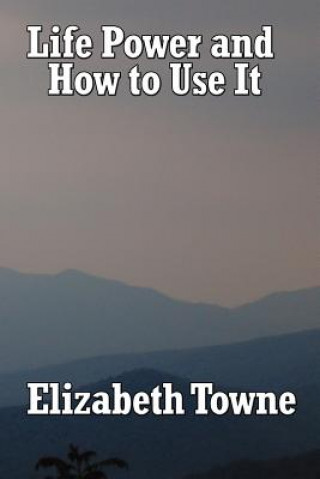 Kniha Life Power and How to Use It Elizabeth Towne