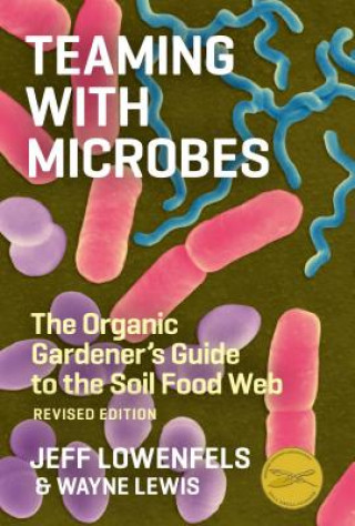 Kniha Teaming with Microbes: The Organic Gardener's Guide to the Soil Food Web Jeff Lowenfels