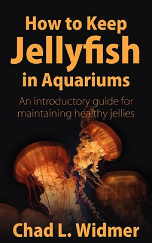 Kniha How to Keep Jellyfish in Aquariums Chad L. Widmer