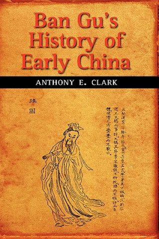 Kniha Ban Gu's History of Early China Anthony E. Clark