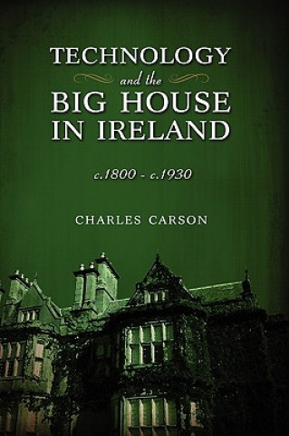 Kniha Technology and the Big House in Ireland, c. 1800-c.1930 Charles Carson