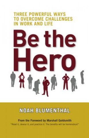 Book Be the Hero: Three Powerful Ways to Overcome Challenges in Work and Life Noah Blumenthal