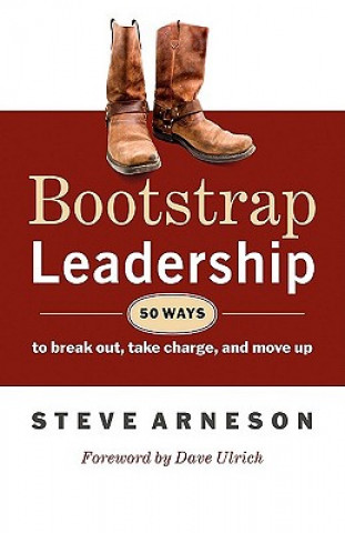 Книга Bootstrap Leadership: 50 Ways to Break Out, Take Charge, and Move Up Arneson