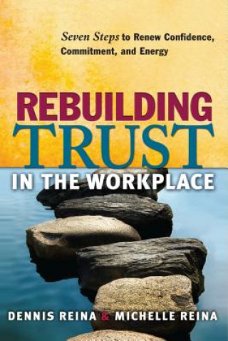 Kniha Rebuilding Trust in the Workplace: Seven Steps to Renew Confidence, Commitment, and Energy Dennis Reina
