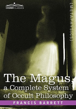 Könyv Magus, a Complete System of Occult Philosophy Francis Barrett
