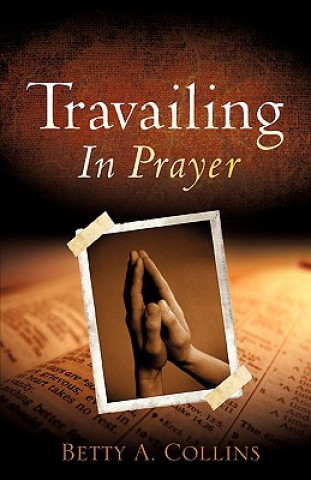 Könyv Travailing In Prayer Betty A. Collins