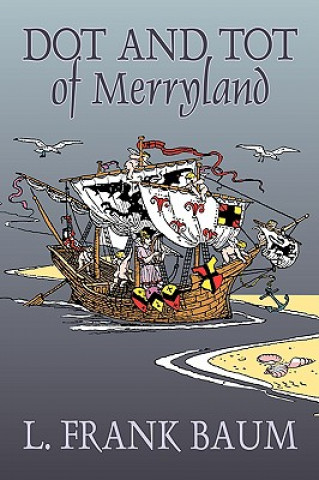 Carte Dot and Tot of Merryland by L. Frank Baum, Fiction, Fantasy, Fairy Tales, Folk Tales, Legends & Mythology Frank L. Baum