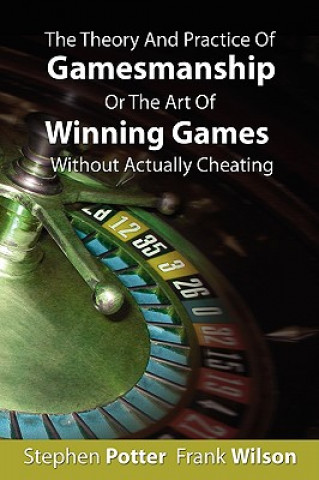 Kniha Theory And Practice Of Gamesmanship Or The Art Of Winning Games Without Actually Cheating Stephen Potter