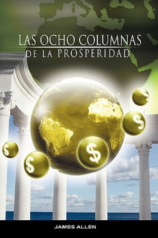 Buch Ocho Columnas de la Prosperidad por James Allen autor de Como un Hombre Piensa Asi es Su Vida James Allen