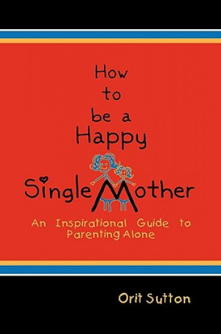 Carte How to Be a Happy Single Mother Orit Sutton