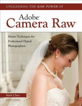 Книга Unleashing the Raw Power of Adobe Camera Raw Mark Chen