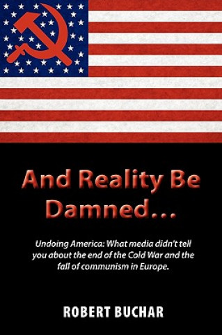 Könyv And Reality Be Damned... Undoing America Robert Buchar
