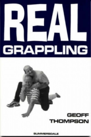 Kniha Real Grappling Geoff Thompson