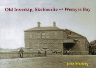 Könyv Old Inverkip, Skelmorlie and Wemyss Bay John Macleay