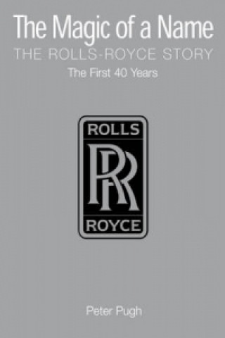 Książka Magic of a Name: The Rolls-Royce Story, Part 1 Peter Pugh