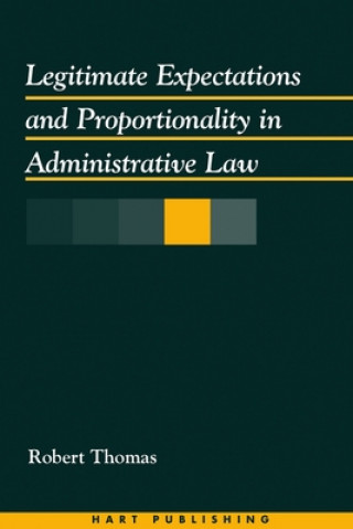 Könyv Legitimate Expectations and Proportionality in Administrative Law Robert Thomas