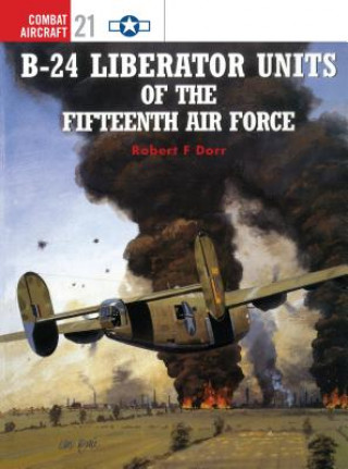 Kniha B-24 Liberator Units of the Fifteenth Air Force Robert F. Dorr