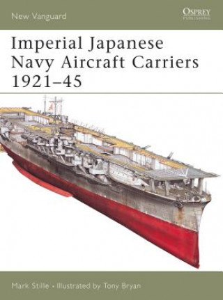 Könyv Imperial Japanese Navy Aircraft Carriers, 1921-45 Mark Stille