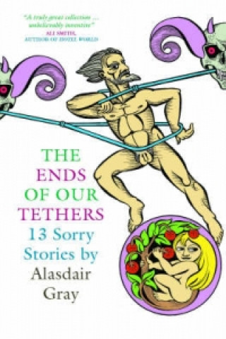 Könyv Ends Of Our Tethers: Thirteen Sorry Stories Alasdair Gray