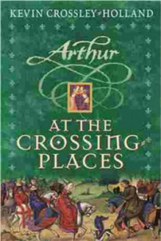 Carte Arthur: At the Crossing Places Kevin Crossley Holland