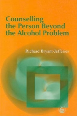 Kniha Counselling the Person Beyond the Alcohol Problem Richard Bryant-Jefferie