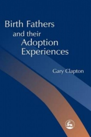 Kniha Birth Fathers and their Adoption Experiences Gary Clapton