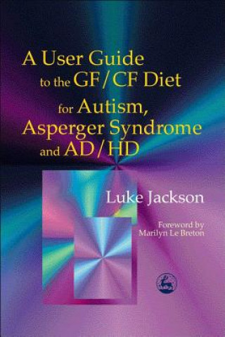 Knjiga User Guide to the GF/CF Diet for Autism, Asperger Syndrome and AD/HD Luke Jackson