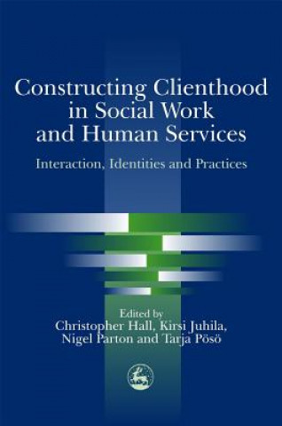 Kniha Constructing Clienthood in Social Work and Human Services Christopher Hall