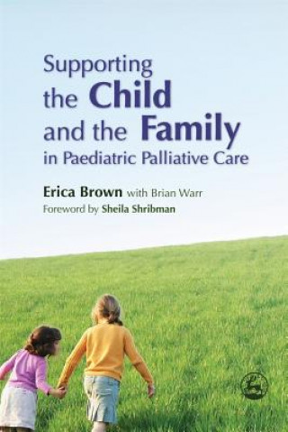 Buch Supporting the Child and the Family in Paediatric Palliative Care Erica Brown