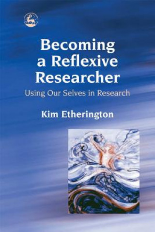 Könyv Becoming a Reflexive Researcher - Using Our Selves in Research Kim Etherington