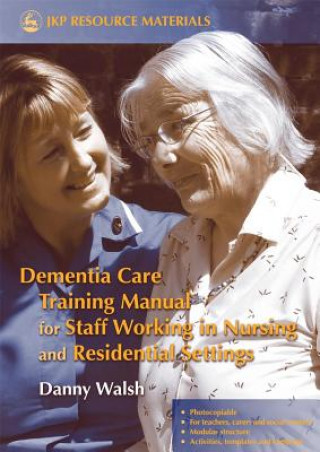 Kniha Dementia Care Training Manual for Staff Working in Nursing and Residential Settings Danny Walsh
