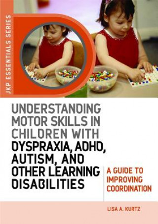 Carte Understanding Motor Skills in Children with Dyspraxia, ADHD, Autism, and Other Learning Disabilities Lisa A. Kurtz