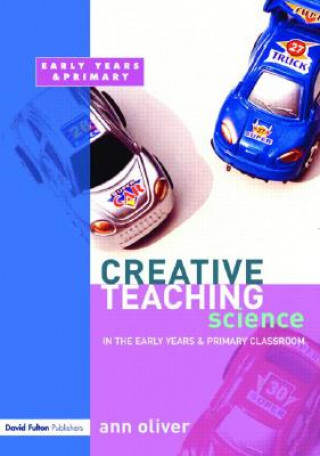 Carte Creative Teaching: Science in the Early Years and Primary Classroom Ann Oliver