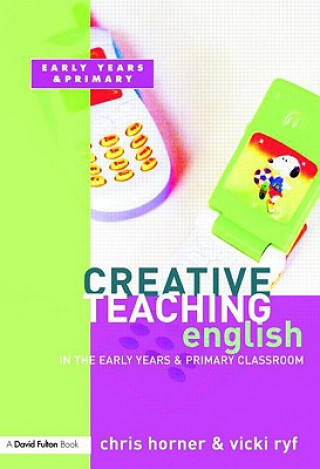 Книга Creative Teaching: English in the Early Years and Primary Classroom Chris Horner