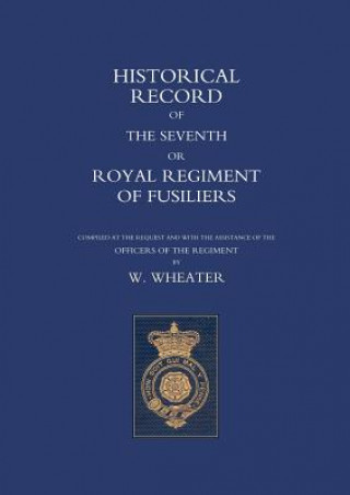 Książka Historical Records of the Seventh or Royal Regiment of Fusiliers W. Wheater